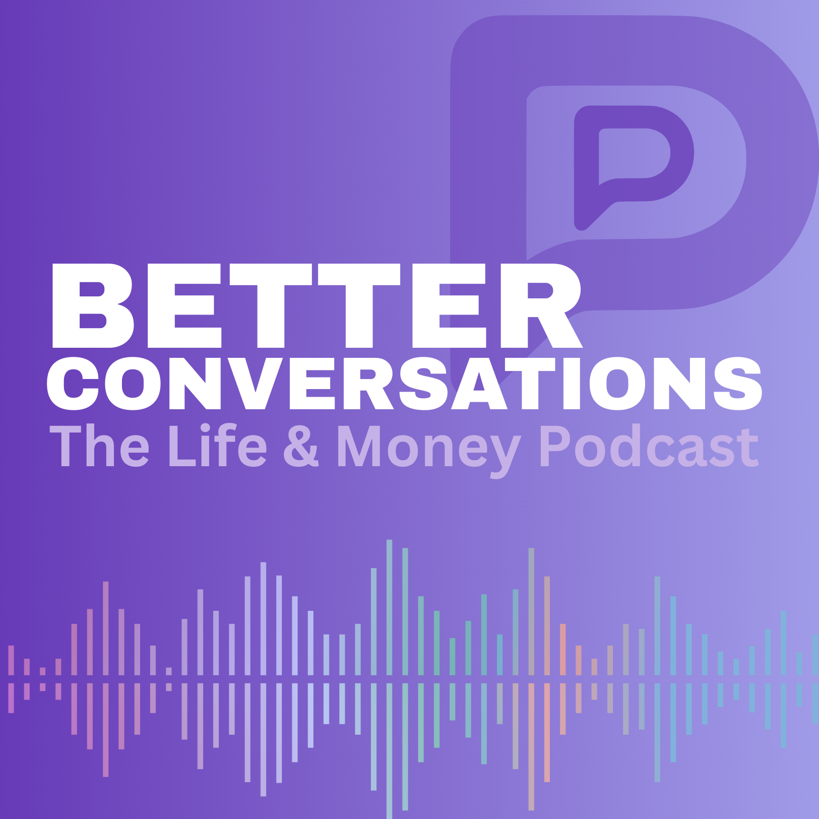 Better Conversations: The Life and Money Podcast